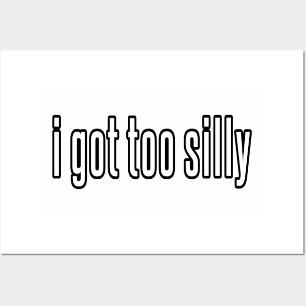 Sarcastic I Got Too Silly meme funny Wall Art by EleganceSpace